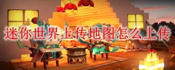 迷你世界上传地图如何上传