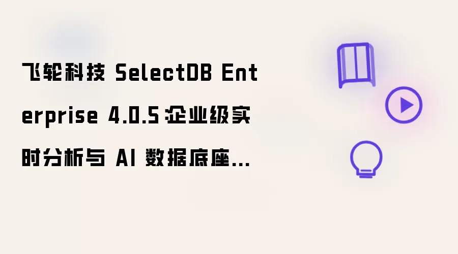 飞轮科技 SelectDB Enterprise 4.0.5：企业级实时分析与 AI 数据底座的安全治理实践