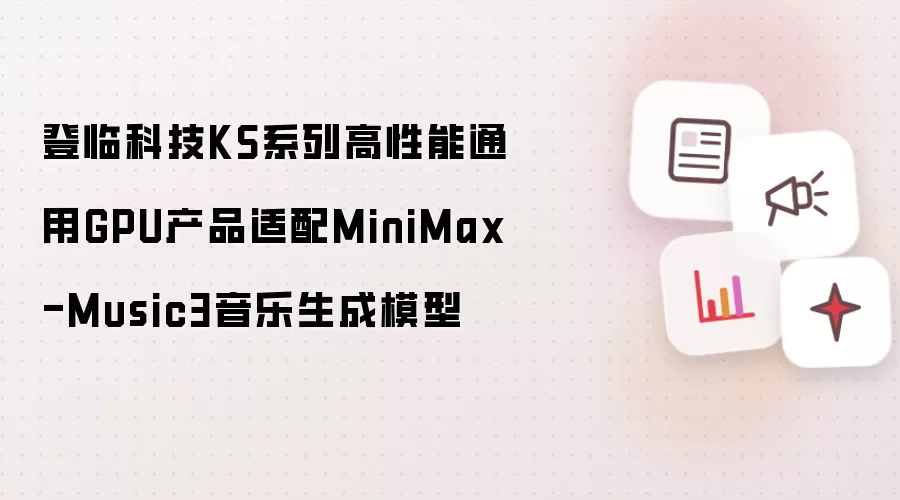 登临科技KS系列高性能通用GPU产品适配MiniMax-Music3音乐生成模型