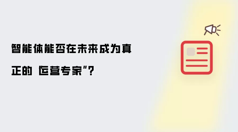 智能体能否在未来成为真正的“运营专家”?