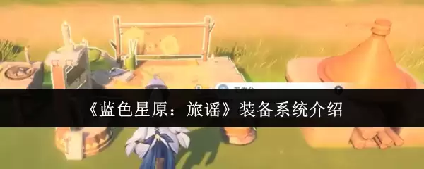 《蓝色星原:旅谣》装备系统介绍
