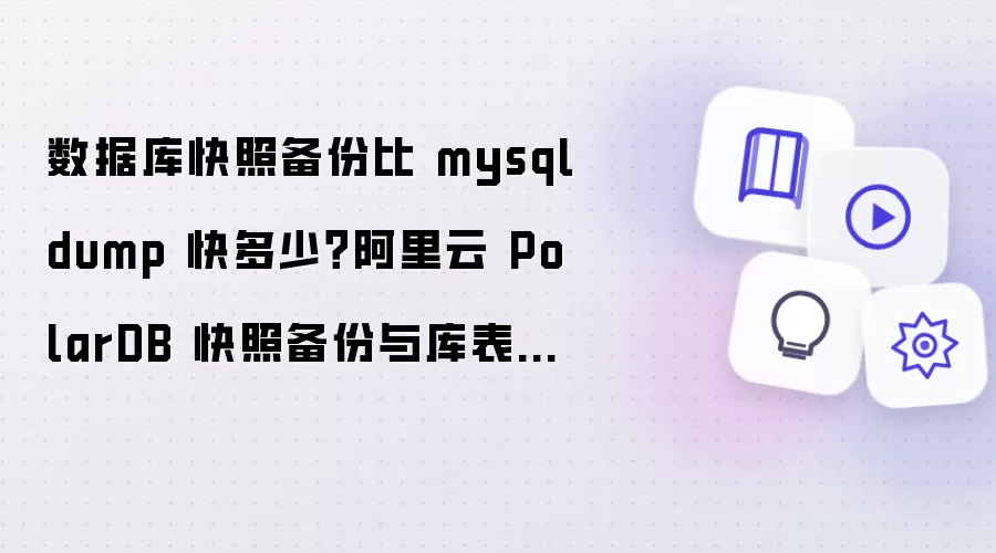 数据库快照备份比 mysqldump 快多少?阿里云 PolarDB 快照备份与库表恢复解析