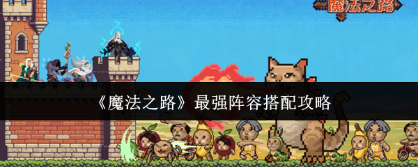 《魔法之路》最强阵容搭配攻略