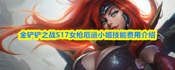 金铲铲之战S17女枪厄运小姐技能费用介绍