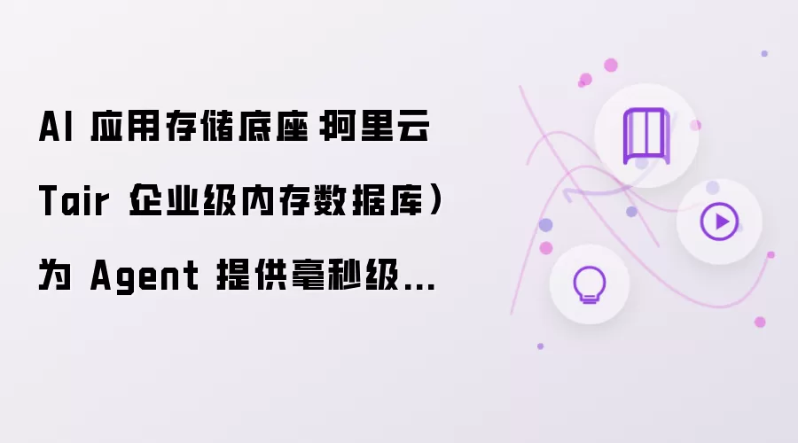 AI 应用存储底座：阿里云 Tair（企业级内存数据库）为 Agent 提供毫秒级数据访问