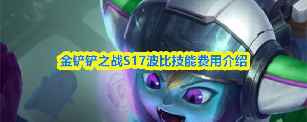 金铲铲之战S17波比技能费用说明