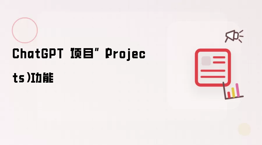 ChatGPT“项目”(Projects)功能