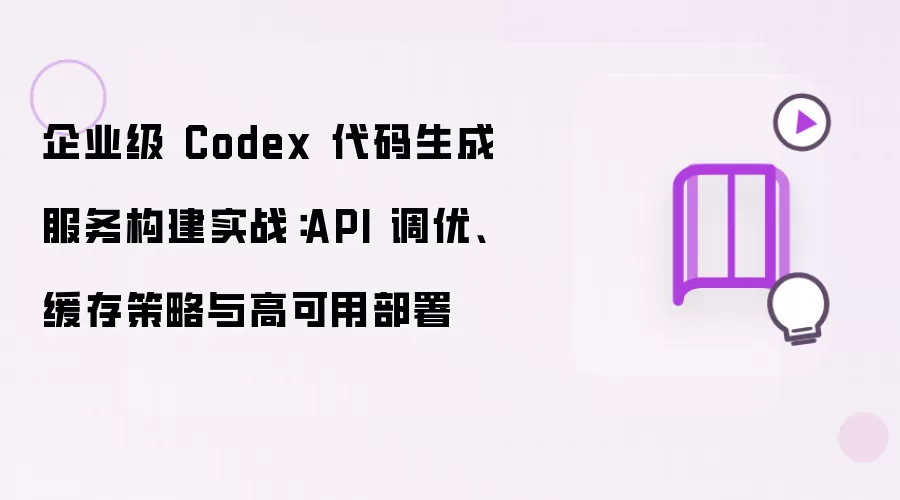 企业级 Codex 代码生成服务构建实战:API 调优、缓存策略与高可用部署