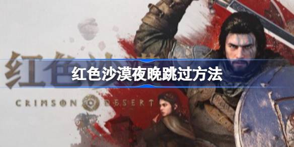 红色沙漠怎么睡觉 红色沙漠夜晚跳过做法