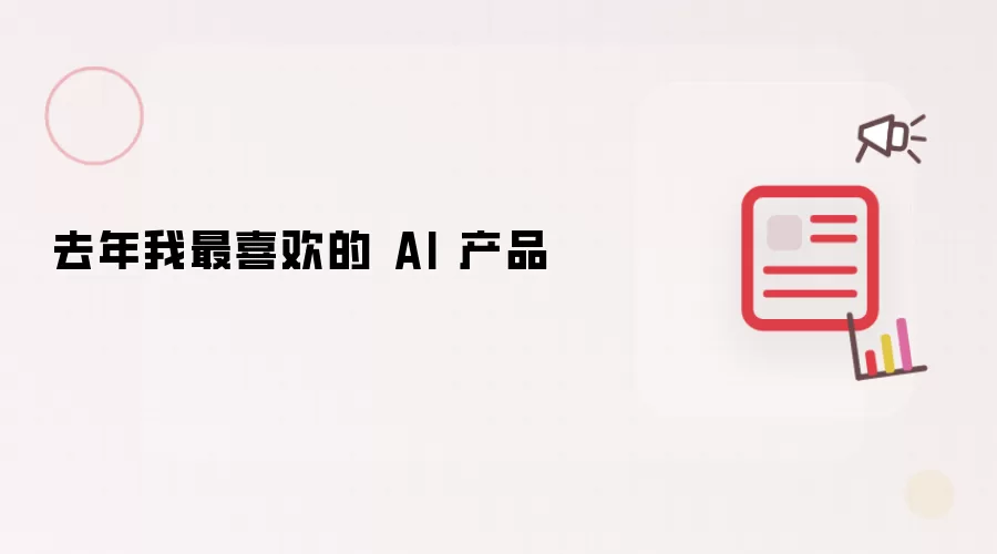 去年我最喜欢的 AI 产品