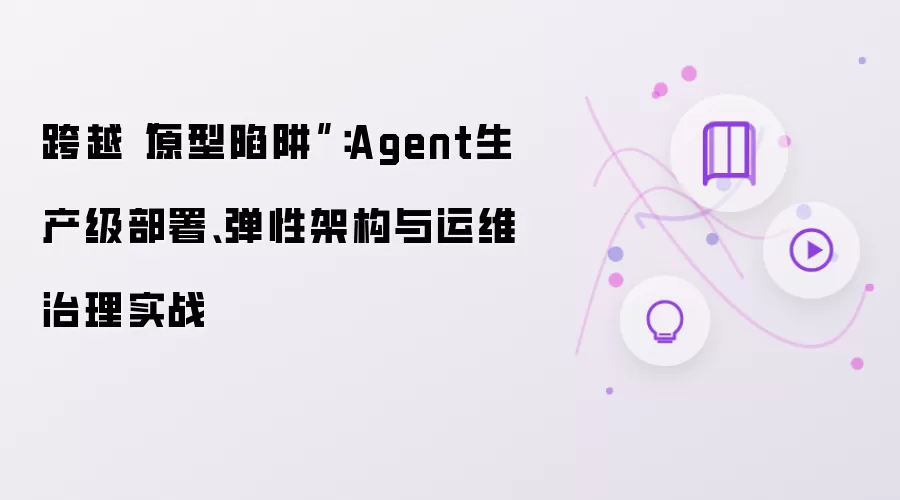 跨越“原型陷阱”:Agent生产级部署、弹性架构与运维治理实战