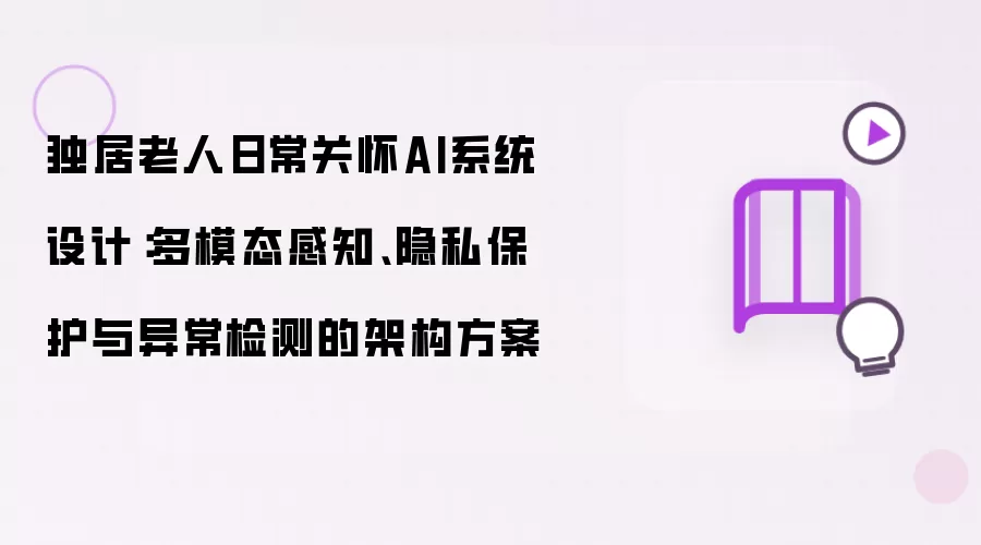 独居老人日常关怀AI系统设计:多模态感知、隐私保护与异常检测的架构方案