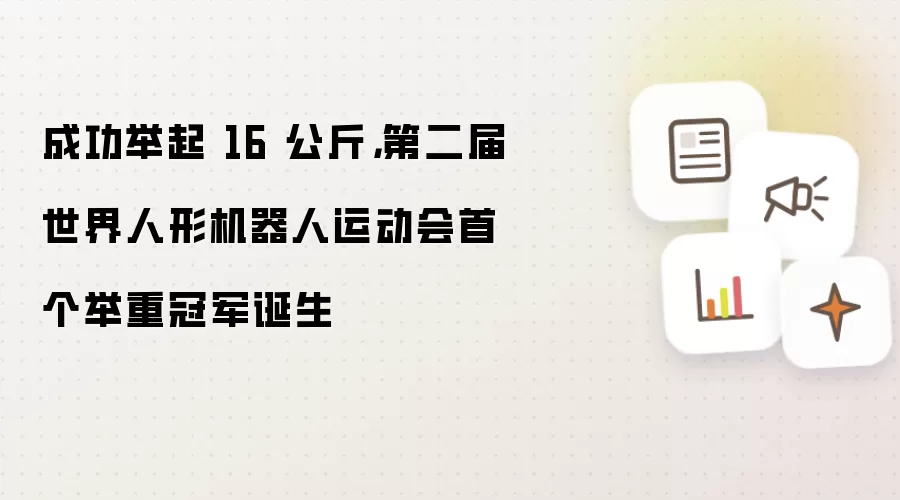 成功举起 16 公斤,第二届世界人形机器人运动会首个举重冠军诞生