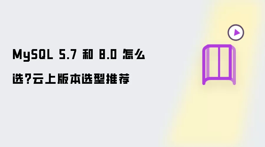 MySQL 5.7 和 8.0 怎么选?云上版本选型推荐