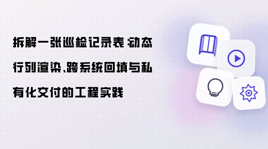 拆解一张巡检记录表:动态行列渲染、跨系统回填与私有化交付的工程实践