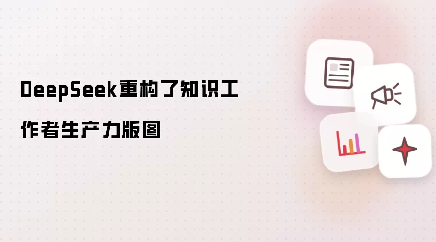 DeepSeek重构了知识工作者生产力版图