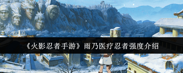 《火影忍者手游》雨乃医疗忍者强度说明