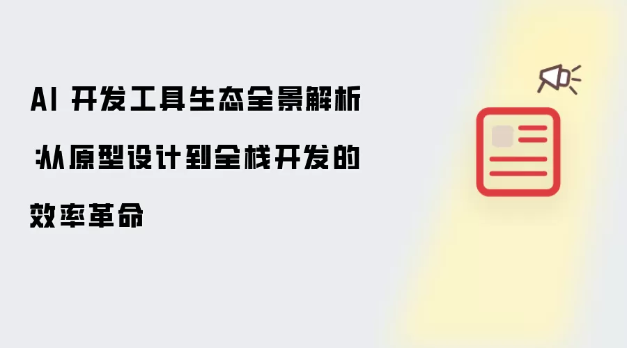 AI 开发工具生态全景解析：从原型设计到全栈开发的效率革命