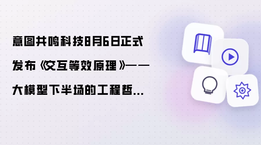 意图共鸣科技8月6日正式发布《交互等效原理》——大模型下半场的工程哲学纲领