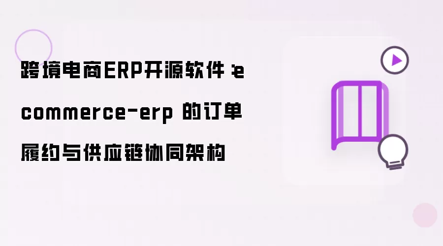 跨境电商ERP开源软件：ecommerce-erp 的订单履约与供应链协同架构