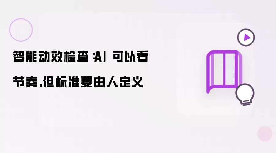 智能动效检查:AI 可以看节奏,但标准要由人定义