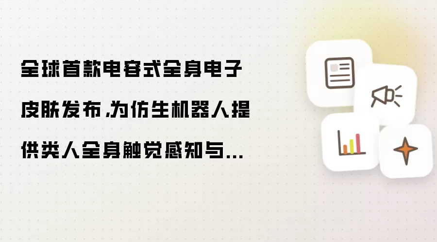 全球首款电容式全身电子皮肤发布,为仿生机器人提供类人全身触觉感知与智能交互能力