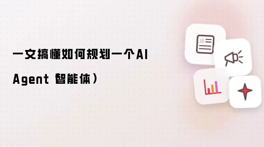 一文搞懂如何规划一个AI Agent(智能体)