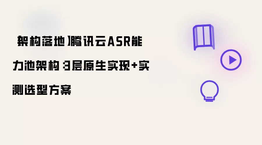 【架构落地】腾讯云ASR能力池架构：3层原生实现+实测选型方案