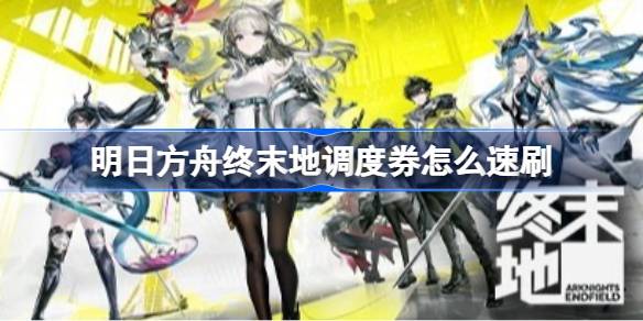 明日方舟终末地调度券如何速刷 明日方舟终末地调度券速刷攻略