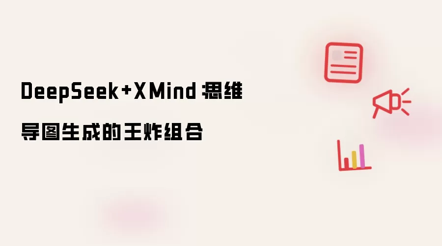 DeepSeek+XMind：思维导图生成的王炸组合讲了什么-主要信息和内容重点