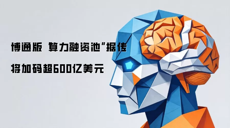博通版“算力融资池”据传将加码超600亿美元