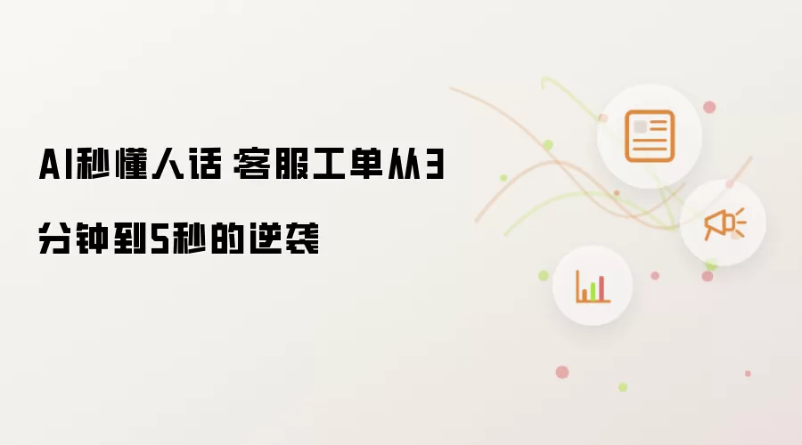 AI秒懂人话:客服工单从3分钟到5秒的逆袭