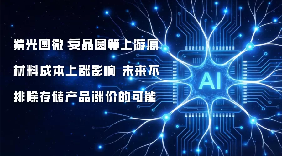 紫光国微:受晶圆等上游原材料成本上涨影响 未来不排除存储产品涨价的可能