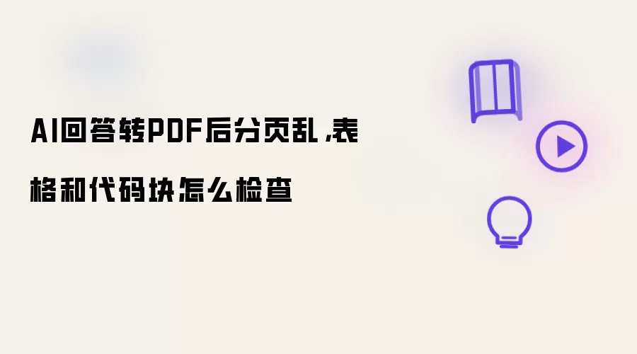 AI回答转PDF后分页乱，表格和代码块怎么检查