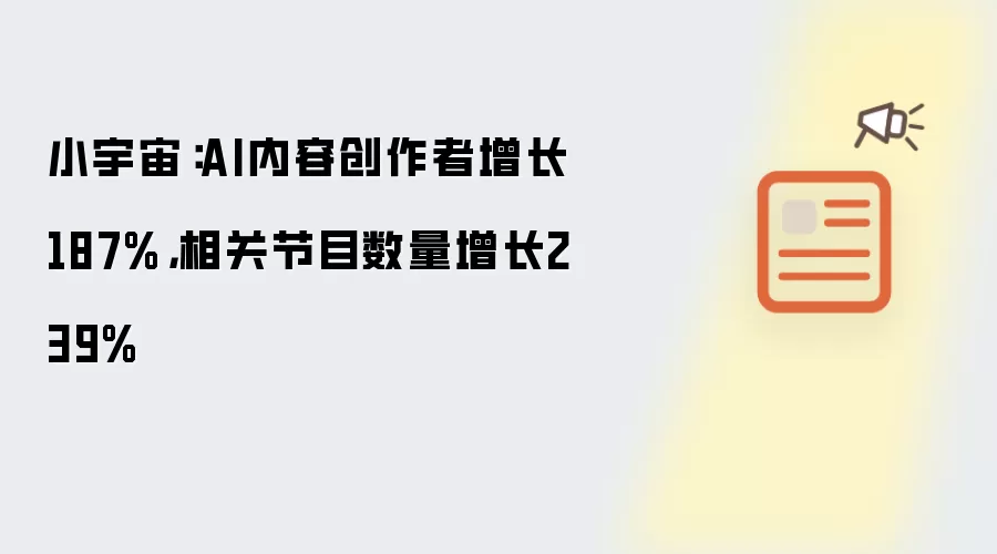 小宇宙:AI内容创作者增长187%,相关节目数量增长239%