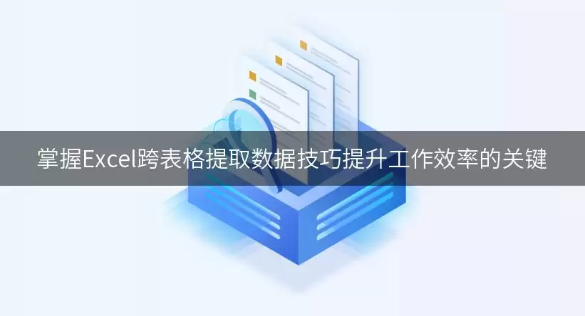 掌握Excel跨表格提取数据实用技巧提升工作效率的关键