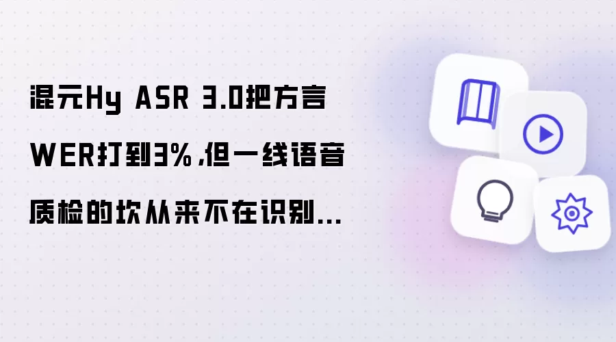 混元Hy ASR 3.0把方言WER打到3%，但一线语音质检的坎从来不在识别率上