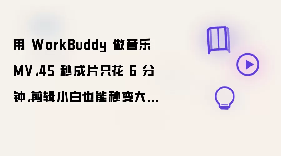 用 WorkBuddy 做音乐 MV，45 秒成片只花 6 分钟，剪辑小白也能秒变大神！