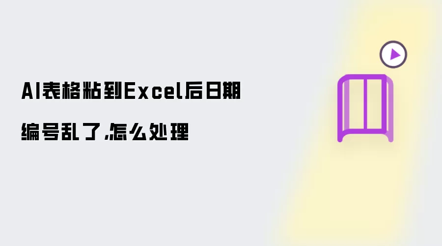 AI表格粘到Excel后日期编号乱了，如何处理