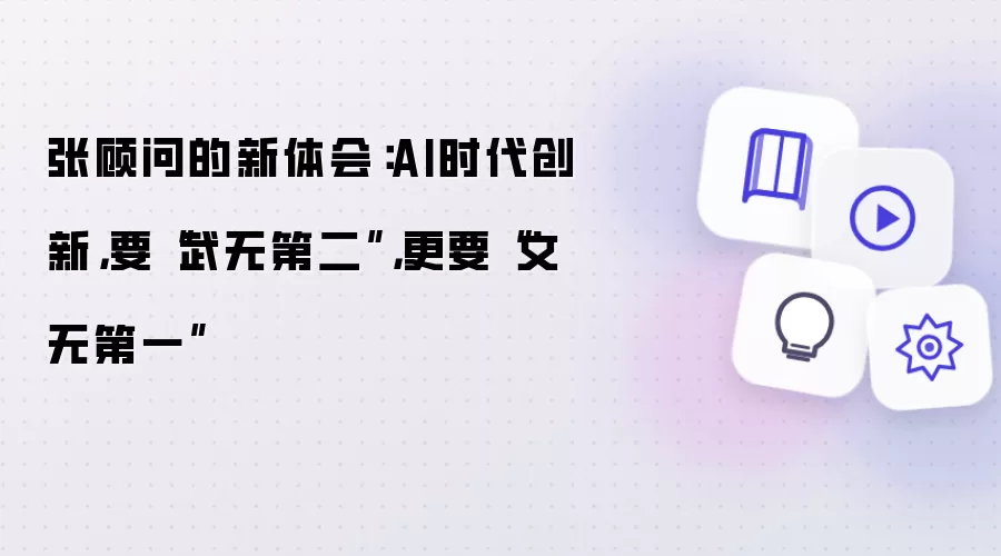 张顾问的新体会:AI时代创新,要“武无第二”,更要“文无第一”