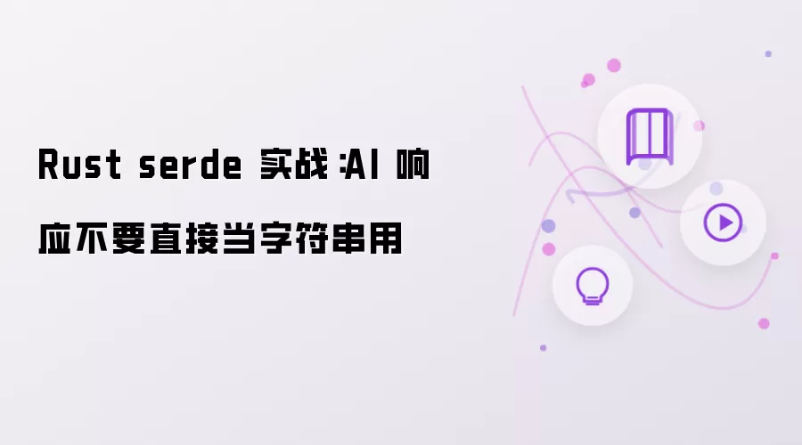 Rust serde 实战:AI 响应不要直接当字符串用