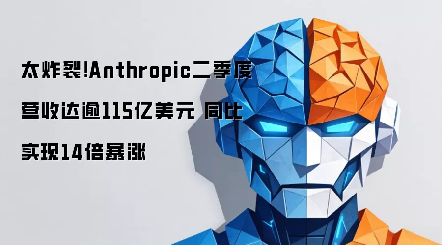 太炸裂！Anthropic二季度营收达逾115亿美元 同比实现14倍暴涨