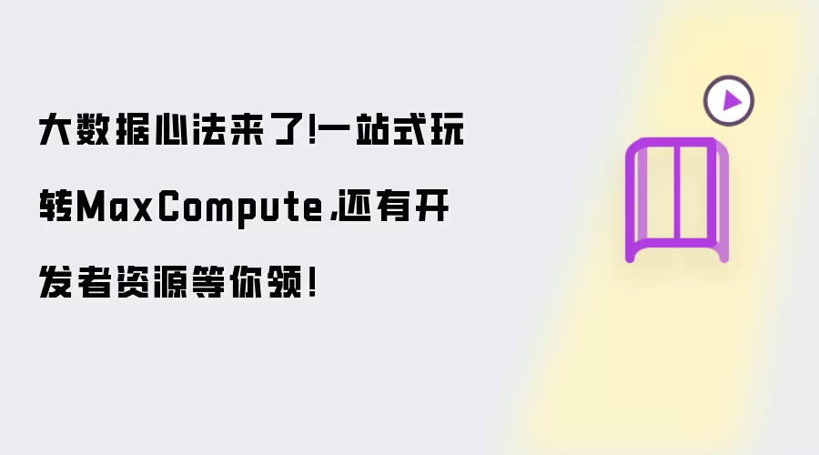 大数据心法来了！一站式玩转MaxCompute，还有开发者资源等你领！