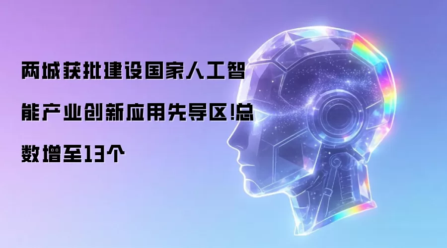 两城获批建设国家人工智能产业创新应用先导区!总数增至13个