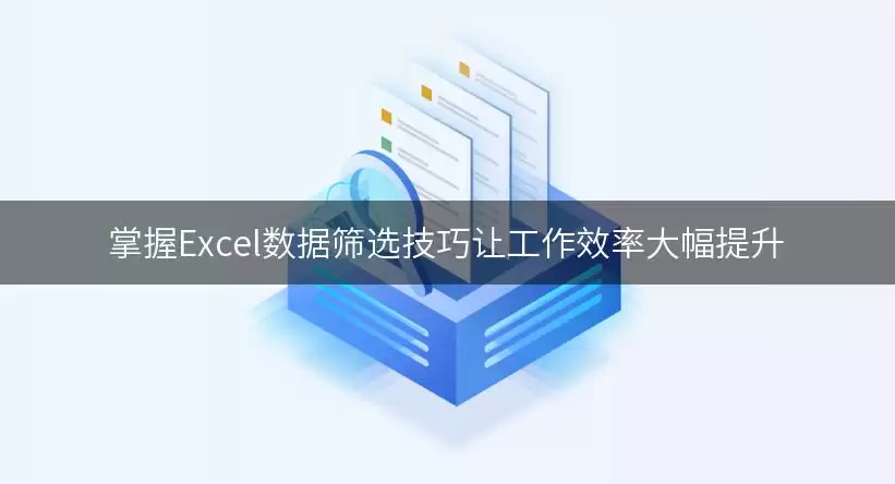 掌握Excel数据筛选实用技巧让工作效率大幅提升