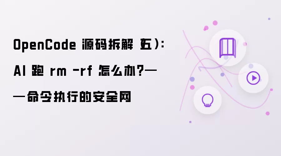 OpenCode 源码拆解（五）：AI 跑 rm怎么做-权限检查和参数设置
