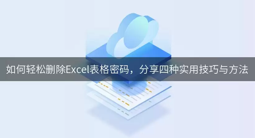 如何轻松删除Excel表格密码，分享四种实用技巧与做法