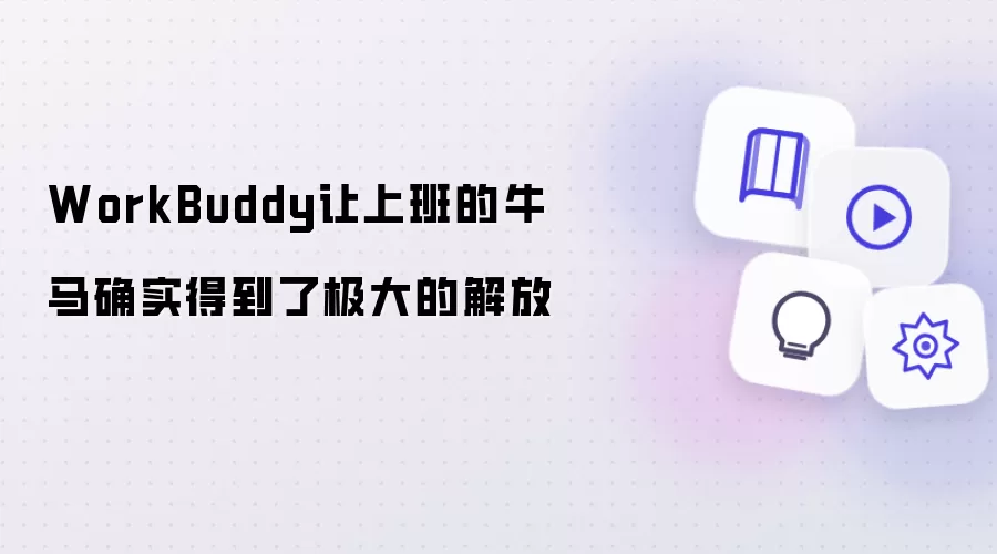 WorkBuddy让上班的牛马确实得到了极大的解放