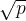 $sqrt{p}$