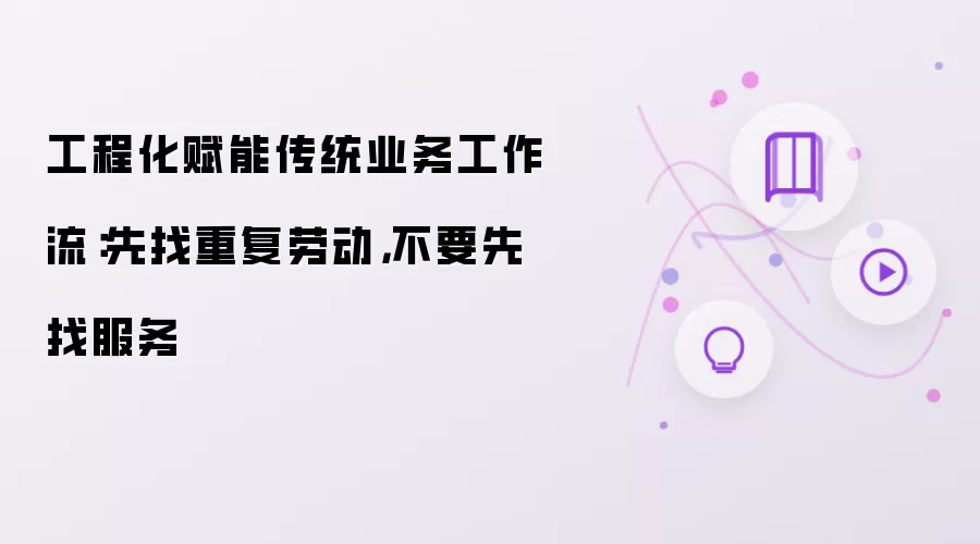 工程化赋能传统业务工作流:先找重复劳动,不要先找服务